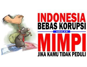 Indonesia Bebas Korupsi Hanya Sebuah Mimpi Jika Kamu Tak Peduli